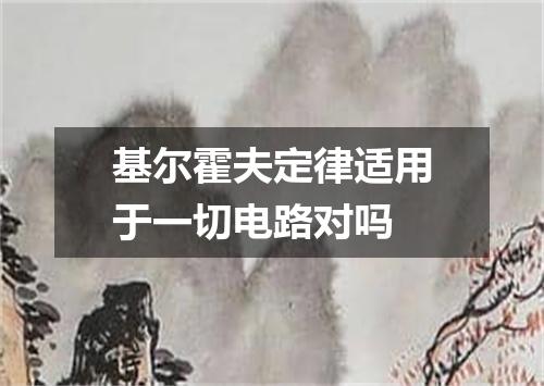 基尔霍夫定律适用于一切电路对吗