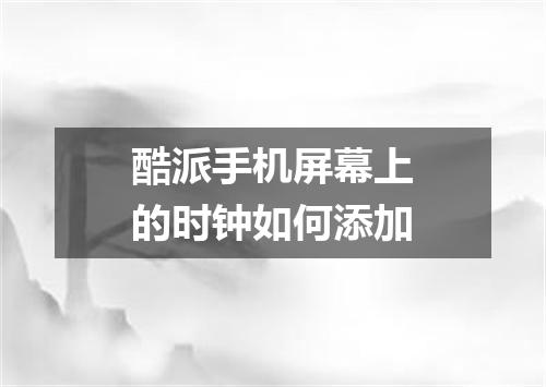 酷派手机屏幕上的时钟如何添加