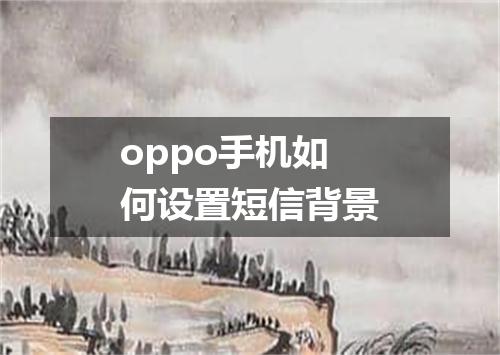 oppo手机如何设置短信背景