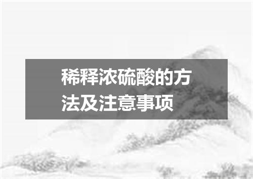 稀释浓硫酸的方法及注意事项