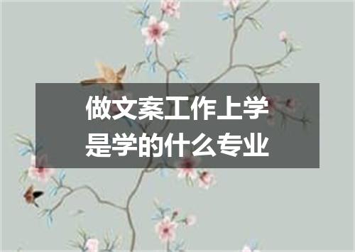 做文案工作上学是学的什么专业