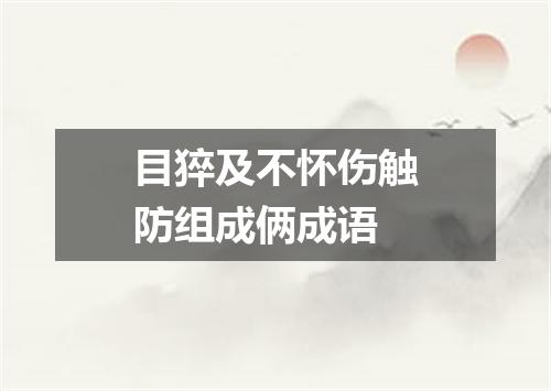 目猝及不怀伤触防组成俩成语