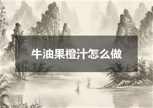 牛油果橙汁怎么做