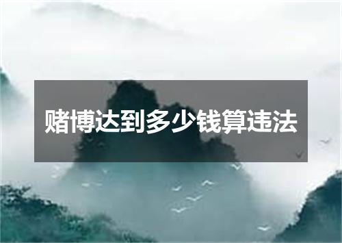 赌博达到多少钱算违法