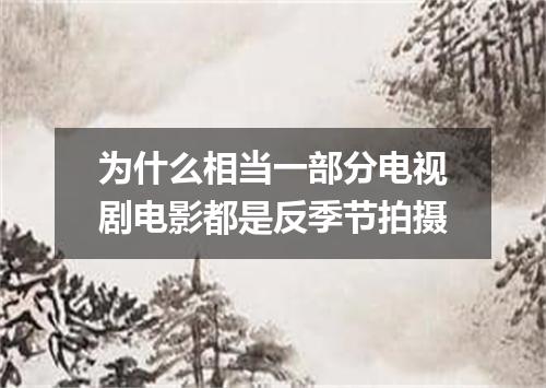 为什么相当一部分电视剧电影都是反季节拍摄