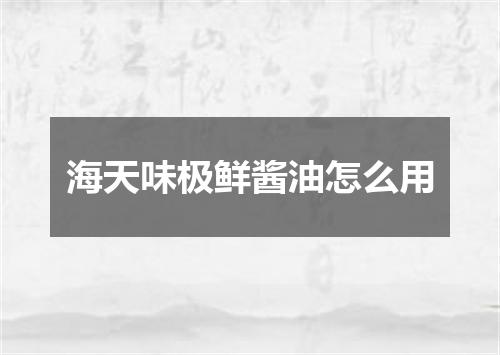 海天味极鲜酱油怎么用