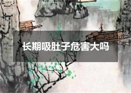长期吸肚子危害大吗
