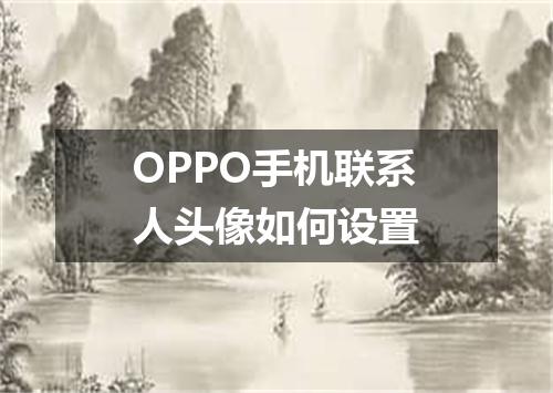 OPPO手机联系人头像如何设置