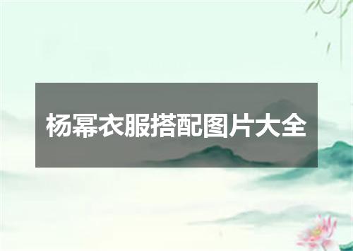 杨幂衣服搭配图片大全