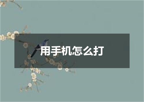 用手机怎么打