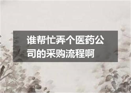 谁帮忙弄个医药公司的采购流程啊