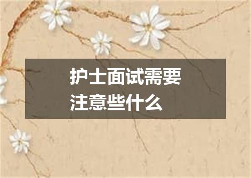 护士面试需要注意些什么