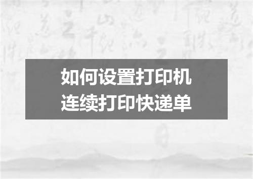 如何设置打印机连续打印快递单