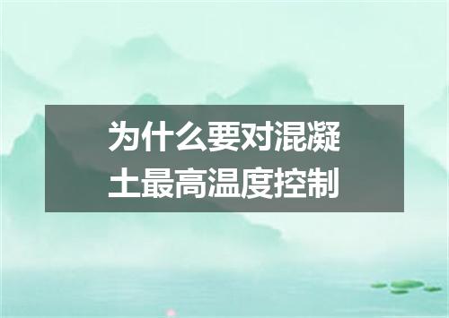 为什么要对混凝土最高温度控制