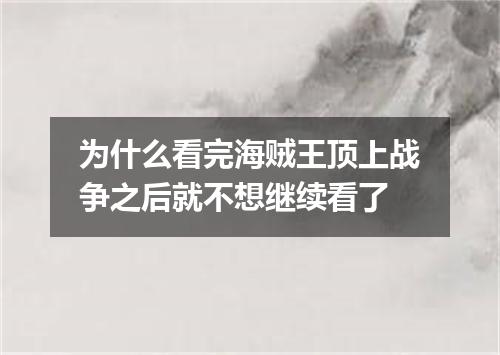 为什么看完海贼王顶上战争之后就不想继续看了