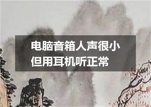 电脑音箱人声很小但用耳机听正常