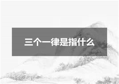三个一律是指什么