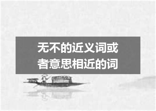 无不的近义词或者意思相近的词