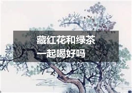 藏红花和绿茶一起喝好吗