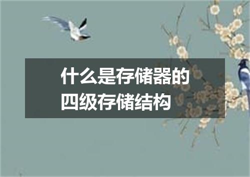 什么是存储器的四级存储结构
