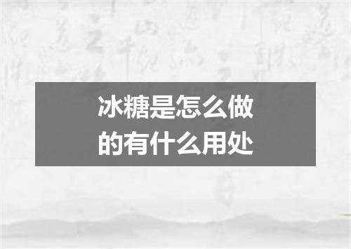 冰糖是怎么做的有什么用处