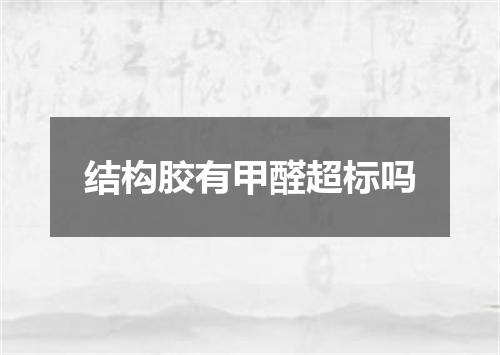 结构胶有甲醛超标吗