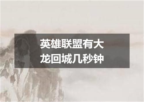 英雄联盟有大龙回城几秒钟