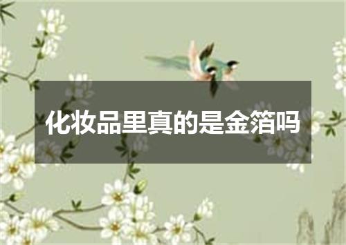 化妆品里真的是金箔吗