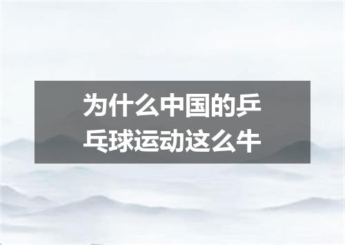 为什么中国的乒乓球运动这么牛