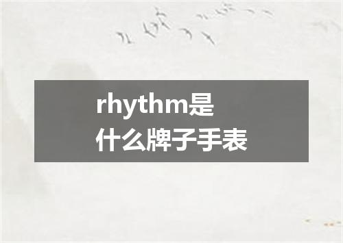 rhythm是什么牌子手表