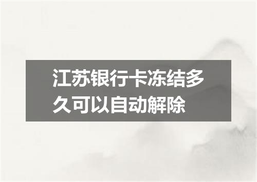 江苏银行卡冻结多久可以自动解除