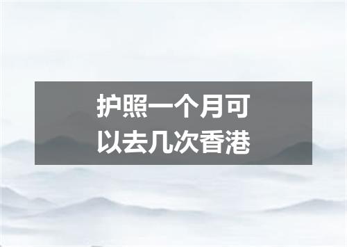 护照一个月可以去几次香港