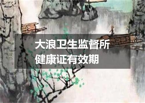 大浪卫生监督所健康证有效期