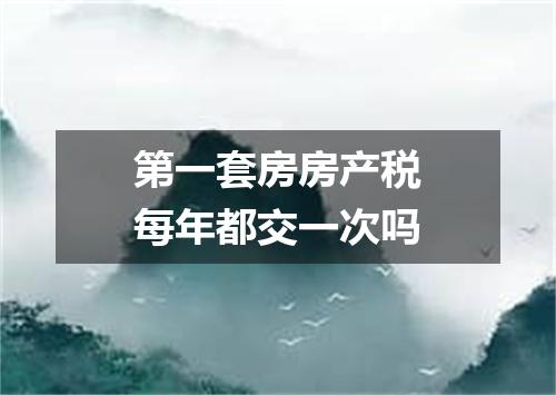 第一套房房产税每年都交一次吗