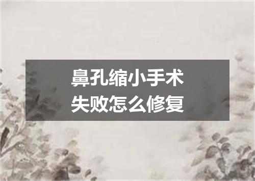 鼻孔缩小手术失败怎么修复