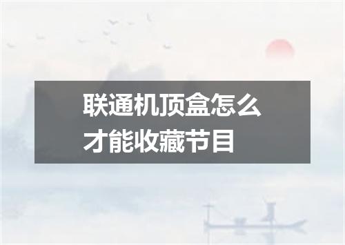 联通机顶盒怎么才能收藏节目