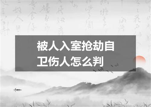被人入室抢劫自卫伤人怎么判