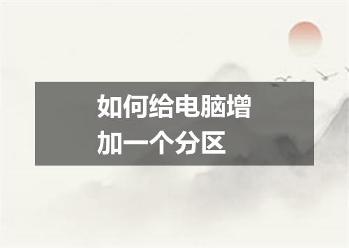 如何给电脑增加一个分区