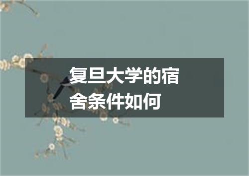 复旦大学的宿舍条件如何