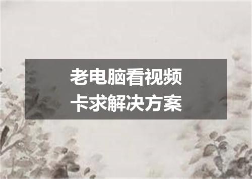 老电脑看视频卡求解决方案