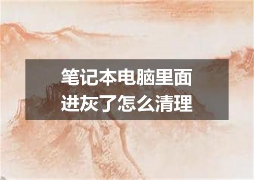 笔记本电脑里面进灰了怎么清理