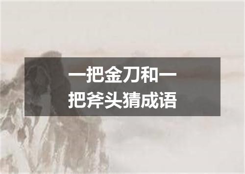 一把金刀和一把斧头猜成语
