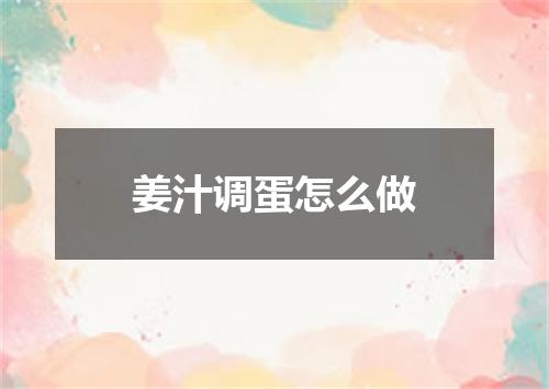 姜汁调蛋怎么做