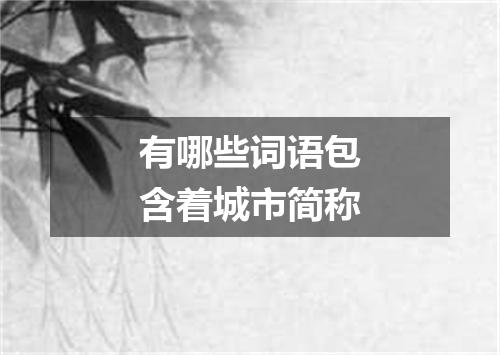 有哪些词语包含着城市简称
