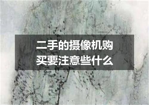 二手的摄像机购买要注意些什么