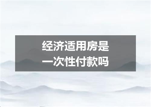 经济适用房是一次性付款吗