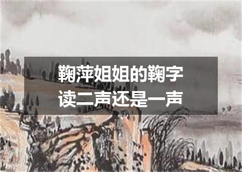 鞠萍姐姐的鞠字读二声还是一声