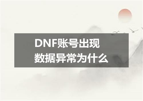 DNF账号出现数据异常为什么