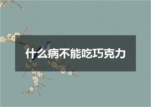 什么病不能吃巧克力