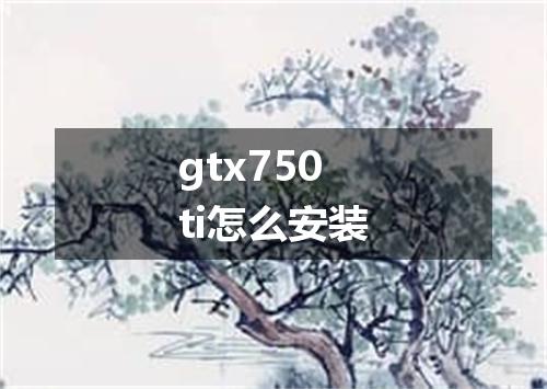 gtx750ti怎么安装